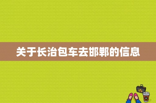 关于长治包车去邯郸的信息