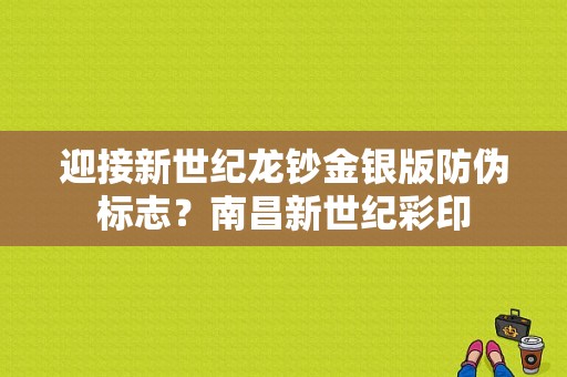 迎接新世纪龙钞金银版防伪标志？南昌新世纪彩印