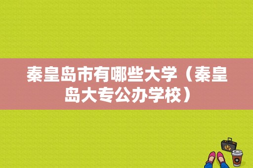 秦皇岛市有哪些大学（秦皇岛大专公办学校）