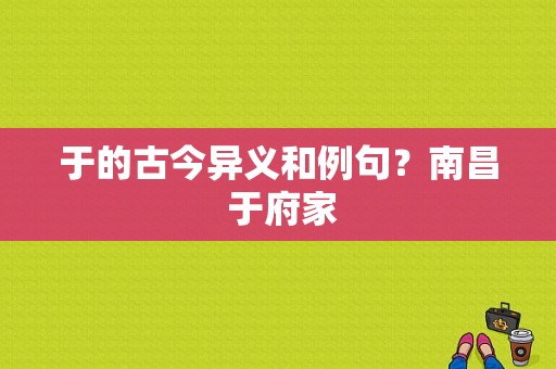 于的古今异义和例句？南昌 于府家