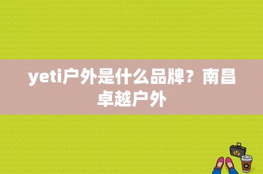 yeti户外是什么品牌？南昌卓越户外