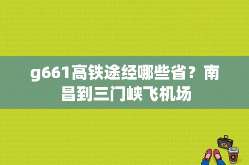 g661高铁途经哪些省？南昌到三门峡飞机场