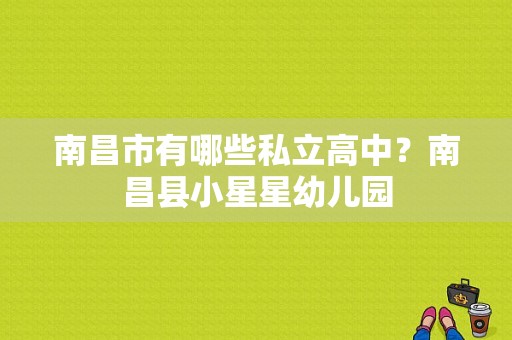 南昌市有哪些私立高中？南昌县小星星幼儿园