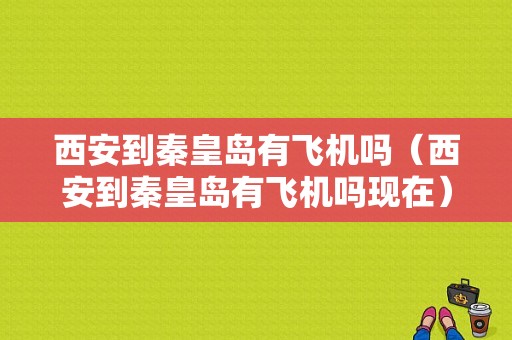 西安到秦皇岛有飞机吗（西安到秦皇岛有飞机吗现在）