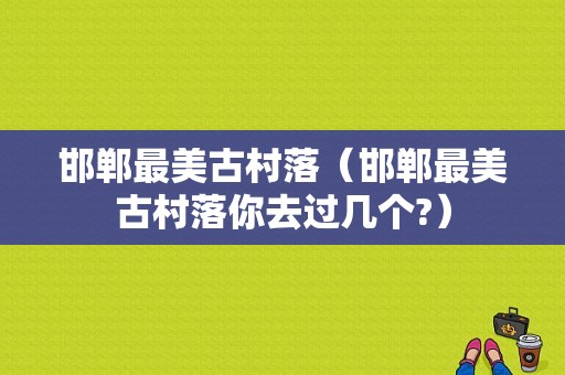 邯郸最美古村落（邯郸最美古村落你去过几个?）