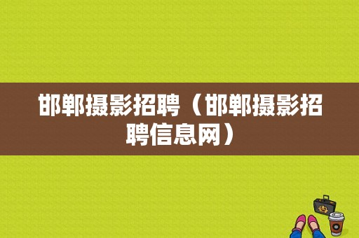 邯郸摄影招聘（邯郸摄影招聘信息网）