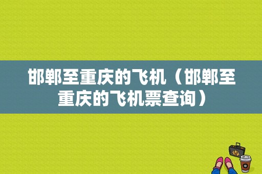 邯郸至重庆的飞机（邯郸至重庆的飞机票查询）