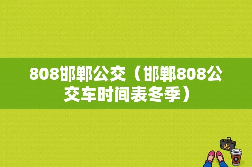 808邯郸公交（邯郸808公交车时间表冬季）