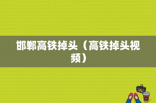 邯郸高铁掉头（高铁掉头视频）