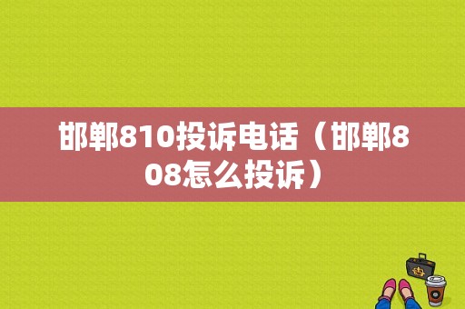 邯郸810投诉电话（邯郸808怎么投诉）