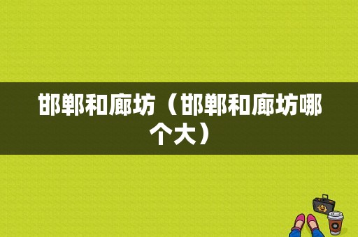 邯郸和廊坊（邯郸和廊坊哪个大）