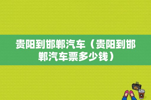 贵阳到邯郸汽车（贵阳到邯郸汽车票多少钱）