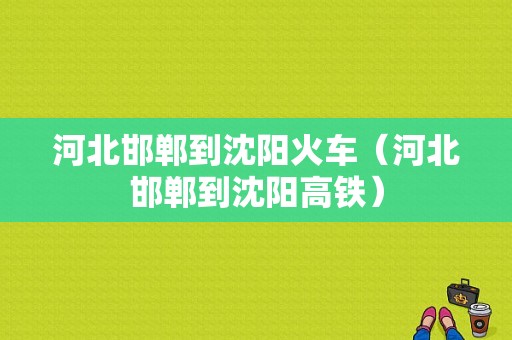 河北邯郸到沈阳火车（河北邯郸到沈阳高铁）