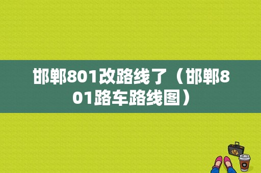 邯郸801改路线了（邯郸801路车路线图）