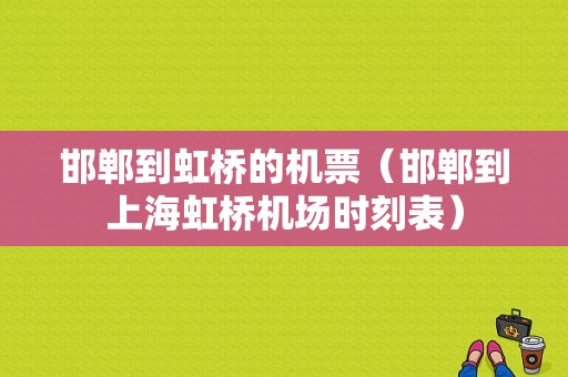 邯郸到虹桥的机票（邯郸到上海虹桥机场时刻表）