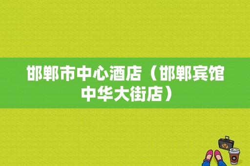 邯郸市中心酒店（邯郸宾馆中华大街店）