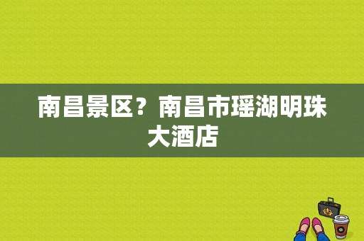 南昌景区？南昌市瑶湖明珠大酒店