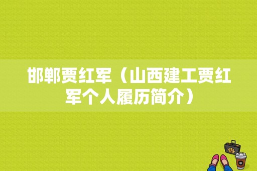 邯郸贾红军（山西建工贾红军个人履历简介）