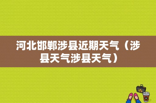 河北邯郸涉县近期天气（涉县天气涉县天气）