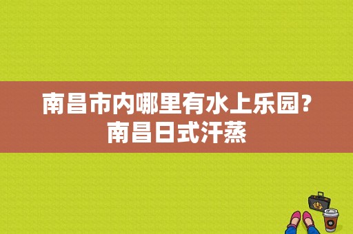 南昌市内哪里有水上乐园？南昌日式汗蒸