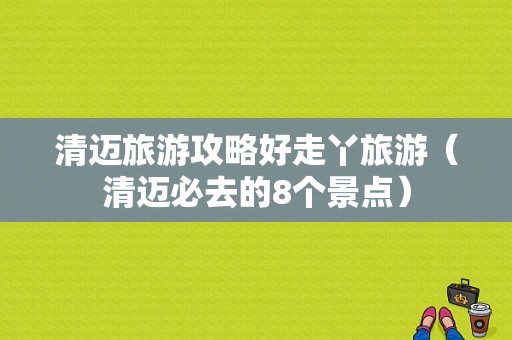 清迈旅游攻略好走丫旅游（清迈必去的8个景点）