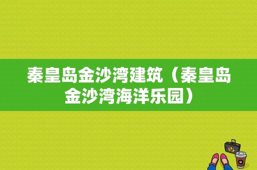 秦皇岛金沙湾建筑（秦皇岛金沙湾海洋乐园）