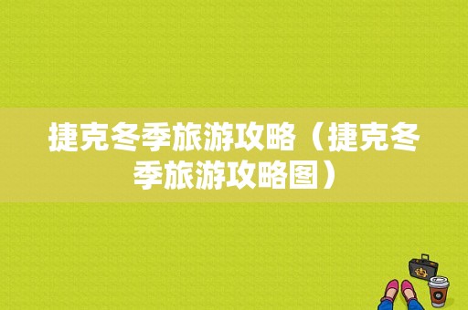 捷克冬季旅游攻略（捷克冬季旅游攻略图）