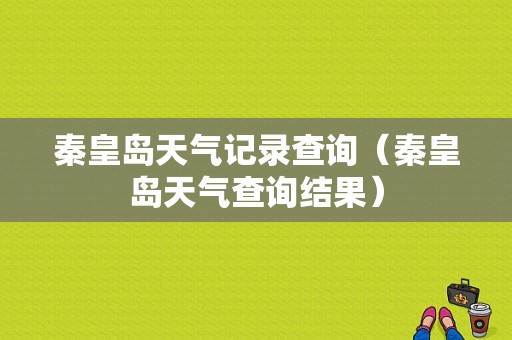 秦皇岛天气记录查询（秦皇岛天气查询结果）