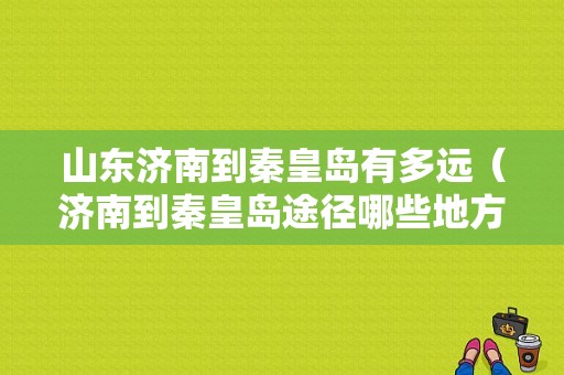 山东济南到秦皇岛有多远（济南到秦皇岛途径哪些地方）