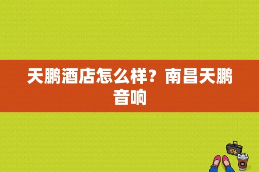 天鹏酒店怎么样？南昌天鹏音响