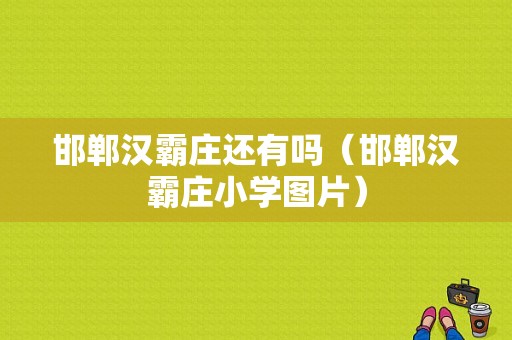 邯郸汉霸庄还有吗（邯郸汉霸庄小学图片）