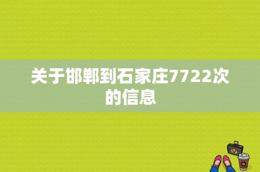 关于邯郸到石家庄7722次的信息